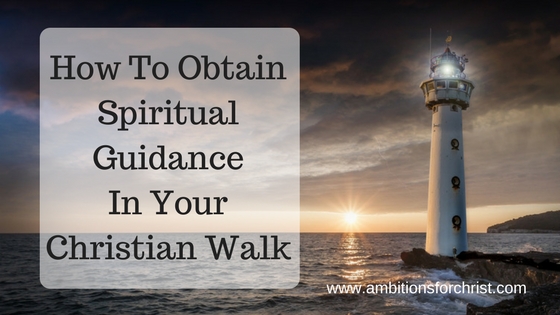 How To Obtain Spiritual Guidance In Your Christian Walk